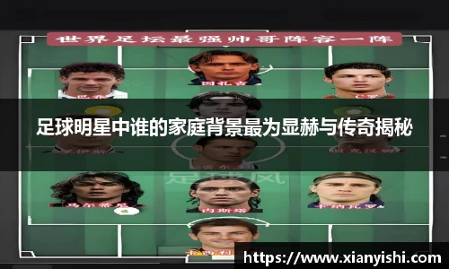 足球明星中谁的家庭背景最为显赫与传奇揭秘